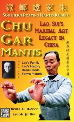 Chu Gar Mantis: Lao Sui's Martial Art Legacy in China by Hagood, Roger D.