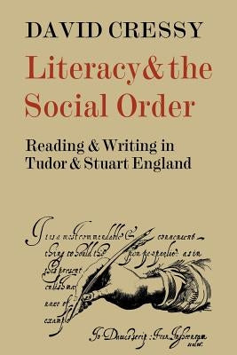 Literacy and the Social Order: Reading and Writing in Tudor and Stuart England by Cressy, David