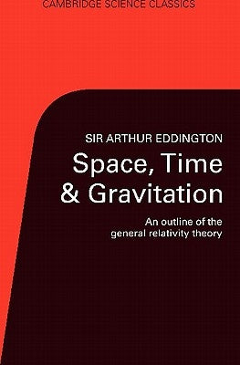 Space, Time, and Gravitation: An Outline of the General Relativity Theory by Eddington, Arthur S.