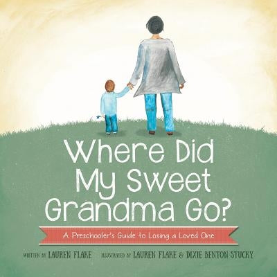 Where Did My Sweet Grandma Go?: A Preschooler's Guide to Losing a Loved One by Flake, Lauren