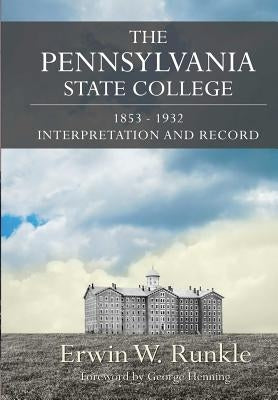 The Pennsylvania State College 1853-1932: Interpretation and Record by Runkle, Erwin W.