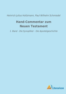 Hand-Commentar zum Neuen Testament: 1. Band - Die Synoptiker - Die Apostelgeschichte by Holtzmann, Heinrich Julius