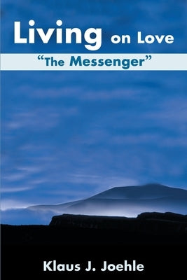Living on Love: The Messenger by Joehle, Klaus J.