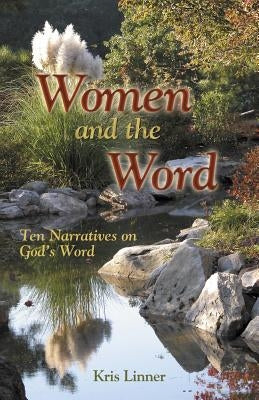 Women and the Word: Ten Narratives on God's Word by Linner, Kris