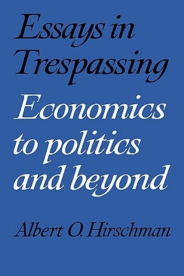 Essays in Trespassing: Economics to Politics and Beyond by Hirschman, Albert O.