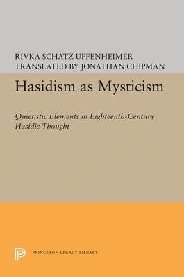 Hasidism as Mysticism: Quietistic Elements in Eighteenth-Century Hasidic Thought by Uffenheimer, Rivka Schatz