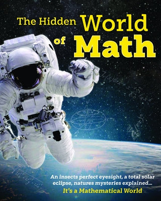 The Hidden World of Math: Discover How Awesome Math Is - Making Plants Grow, Creating the Perfect Eclipse and Discovering New Planets. Essential by Dickman, Nancy