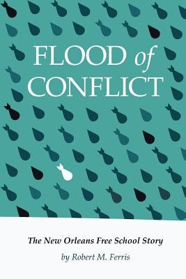 Flood of Conflict: The Story of the New Orleans Free School by Ferris, Robert M.