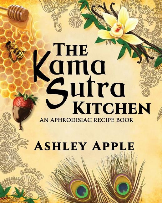 The Kama Sutra Kitchen: An Aphrodisiac Recipe Book by Apple, Ashley