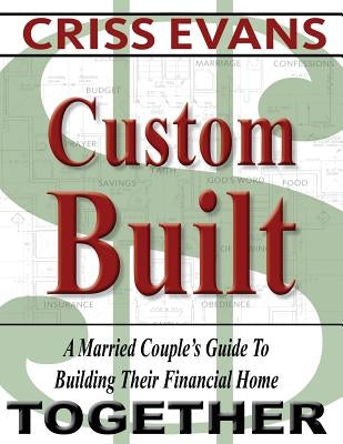 Custom Built: A Married Couple's Guide To Building Their Financial Home Together by Evans, Criss