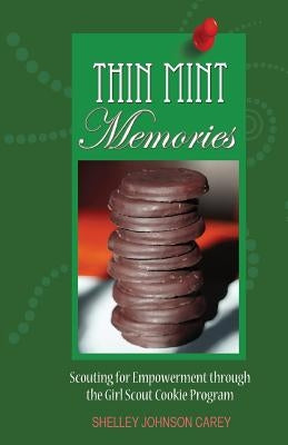 Thin Mint Memories: Scouting for Empowerment through the Girl Scout Cookie Program by Carey, Shelley Johnson