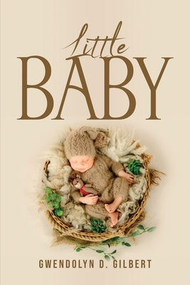 Little baby by Gwendolyn D Gilbert