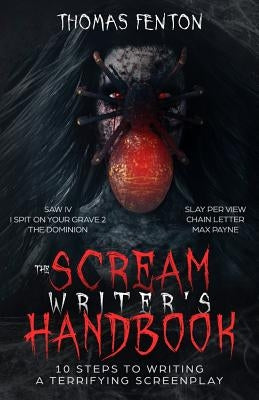The Scream Writer's Handbook: How to Write a Terrifying Screenplay in 10 Bloody Steps by Fenton, Thomas