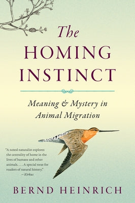 The Homing Instinct: Meaning and Mystery in Animal Migration by Heinrich, Bernd