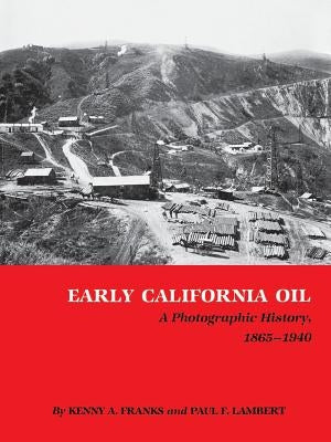 Early California Oil: A Photographic History, 1865-1940 by Franks, Kenny A.