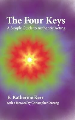 The Four Keys: A Simple Guide to Authentic Acting by Kerr, E. Katherine