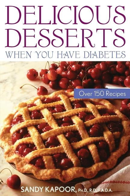 Delicious Desserts When You Have Diabetes: Over 150 Recipes by Kapoor, Sandy