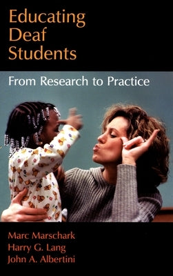 Educating Deaf Students: From Research to Practice by Marschark, Marc