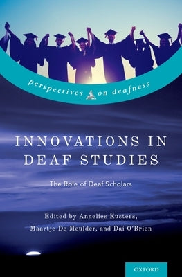 Innovations in Deaf Studies: The Role of Deaf Scholars by Kusters, Annelies