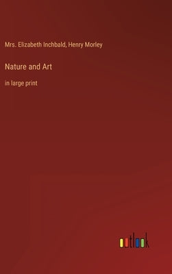 Nature and Art: in large print by Morley, Henry