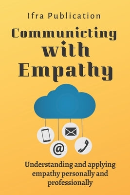 Communicating with Empathy: Understanding and applying empathy personally and professionally by Publication, Ifra