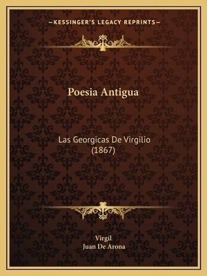 Poesia Antigua: Las Georgicas De Virgilio (1867) by Virgil