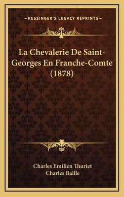 La Chevalerie De Saint-Georges En Franche-Comte (1878) by Thuriet, Charles Emilien