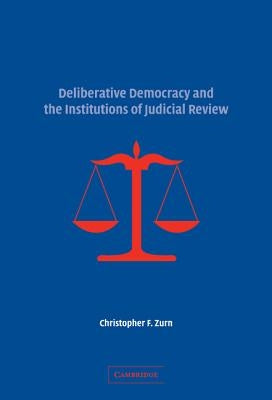 Deliberative Democracy and the Institutions of Judicial Review by Zurn, Christopher F.