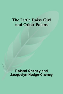 The Little Daisy Girl and Other Poems by Cheney, Roland