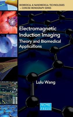 Electromagnetic Induction Imaging: Theory and Biomedical Applications by Wang, Lulu
