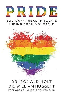 Pride: You Can't Heal If You're Hiding From Yourself by Huggett, William