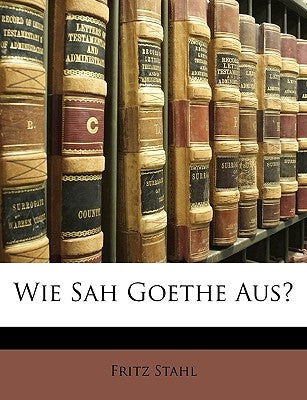 Wie Sah Goethe Aus? by Stahl, Fritz