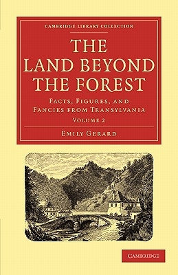 The Land Beyond the Forest: Facts, Figures, and Fancies from Transylvania by Gerard, Emily