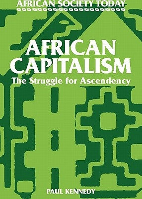 African Capitalism: The Struggle for Ascendency by Kennedy, Paul T.