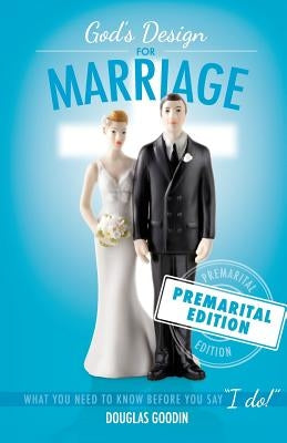 God's Design for Marriage: What You Need to Know Before You Say 'I Do!' by Goodin, Douglas