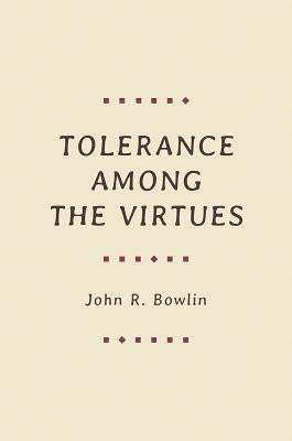 Tolerance Among the Virtues by Bowlin, John R.