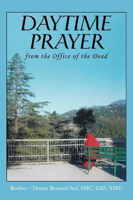 Daytime Prayer: from the Office of the Dead by Seif Smc Edd Nmd, Brother/Doctor Bernard