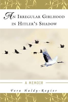 An Irregular Girlhood In Hitler's Shadow: A Memoir by Haldy-Regier, Vera