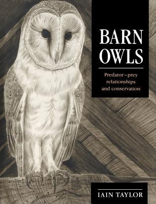 Barn Owls: Predator-Prey Relationships and Conservation by Taylor, Iain