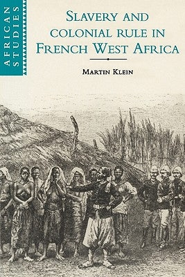 Slavery and Colonial Rule in French West Africa by Klein, Martin A.