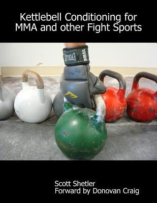 Kettlebell Conditioning for MMA and Other Fight Sports by Forward Donovan Craig, Scott Shetler