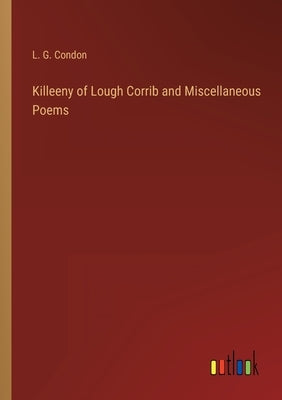 Killeeny of Lough Corrib and Miscellaneous Poems by Condon, L. G.