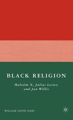 Black Religion: Malcolm X, Julius Lester, and Jan Willis by Hart, W.