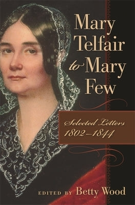 Mary Telfair to Mary Few: Selected Letters, 1802-1844 by Telfair, Mary