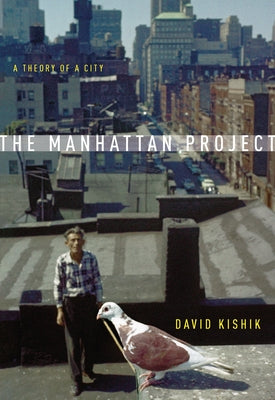 The Manhattan Project: A Theory of a City by Kishik, David