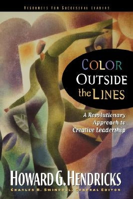 Color Outside the Lines: A Revolutionary Approach to Creative Leadership by Hendricks, Howard