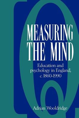 Measuring the Mind: Education and Psychology in England C.1860 C.1990 by Wooldridge, Adrian