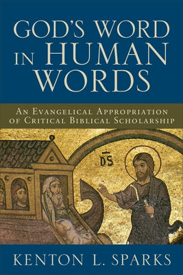 God's Word in Human Words: An Evangelical Appropriation of Critical Biblical Scholarship by Sparks, Kenton L.