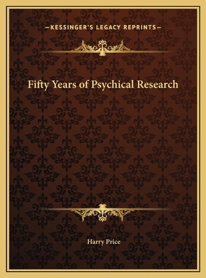 Fifty Years of Psychical Research by Price, Harry