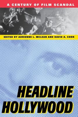 Headline Hollywood: A Century of Film Scandal by McLean, Adrienne L.